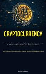Cryptocurrency: Methods For Enhancing Revenue By Incorporating Cryptocurrency As A Payment Option Within Your Business Operations (The Genesis, Development, And Financial Aspects Of Digital Currencies)