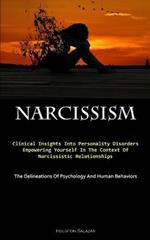 Narcissism: Clinical Insights Into Personality Disorders: Empowering Yourself In The Context Of Narcissistic Relationships (The Delineations Of Psychology And Human Behaviors)