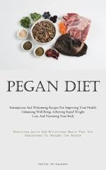 Pegan Diet: Scrumptious And Welcoming Recipes For Improving Your Health, Enhancing Well-Being, Achieving Rapid Weight Loss, And Nurturing Your Body (Featuring Quick And Effortless Meals That Are Guaranteed To Delight The Palate)