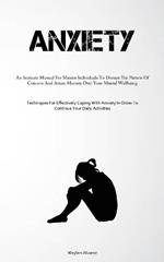 Anxiety: An Intricate Manual For Mature Individuals To Disrupt The Pattern Of Concern And Attain Mastery Over Your Mental Wellbeing (Techniques For Effectively Coping With Anxiety In Order To Continue Your Daily Activities)