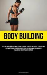 Body Building: Develop Muscle Mass, Increase Strength, Reduce Body Fat, And Achieve A Well-Defined Physique Through A Comprehensive, Year-long Program Of Progressively Challenging Weight Training Routines