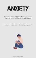 Anxiety: Harness The Potency Of Dialectical Behavior Therapy To Overcome Anxiety And Embrace A Life Of Serenity (A Comprehensive Manual For Psychologists On Achieving Mastery In Social Skills And Overcoming Anxiety)