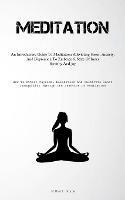 Meditation: An Introductory Guide To Meditation: Alleviating Stress, Anxiety, And Depression To Embrace A State Of Inner Serenity And Joy (How To Attain Physical Relaxation And Cultivate Inner Tranquility Through The Practice Of Meditation)