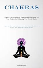 Chakras: Explore Effective Methods For Restoring Equilibrium To Your Chakras And Enhancing Your Overall Health(Comprehensive Health Manual On Achieving Optimal Chakra Balance And Promoting Chakra Healing)