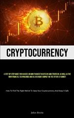 Cryptocurrency: A Step-By-Step Guide For Novices On How To Invest In Bitcoin And Ethereum, As Well As The New Financial Technologies And Blockchain's Impact On The Future Of Money (How To Pick The Right Wallet To Keep Your Cryptocurrency And Keep It Safe)