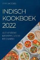 Indisch Kookboek 2022: Authentieke Recepten Voor Beginners