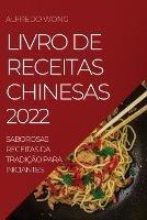 Livro de Receitas Chinesas 2022: Saborosas Receitas Da Tradicao Para Iniciantes