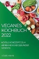 Veganes Kochbuch 2022: Koestliche Rezepte Zum Abnehmen Und Gesunder Werden