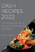 Dash Recipes 2022: Low Sodium Delicious Recipes to Lower Blood Pressure