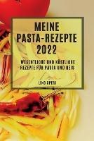 Meine Pasta-Rezepte 2022: Wesentliche Und Koestliche Rezepte Fur Pasta Und Reis