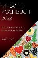 Veganes Kochbuch 2022: Koestliche Rezepte, Um Gesund Zu Werden