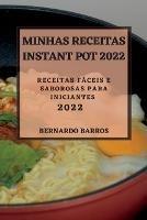 Minhas Receitas Instant Pot 2022: Receitas Faceis E Saborosas Para Iniciantes