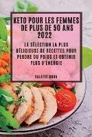 Keto Pour Les Femmes de Plus de 50 ANS 2022: La Selection La Plus Delicieuse de Recettes Pour Perdre Du Poids Et Obtenir Plus d'Energie