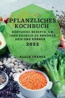 Pflanzliches Kochbuch 2022: Koestliche Rezepte, Um Ihre Energie Zu Erhoehen. Reis Und Koerner