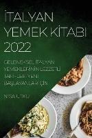 Italyan Yemek KItabi 2022: Geleneksel Italyan YemeklerInIn LezzetlI TarIflerI YenI BaSlayanlar IcIn