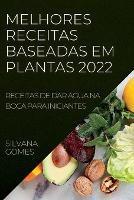 Melhores Receitas Baseadas Em Plantas 2022: Receitas de Dar Agua Na Boca Para Iniciantes