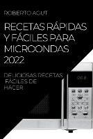 Recetas Rapidas Y Faciles Para Microondas 2022: Deliciosas Recetas Faciles de Hacer