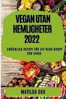 Vegan Utan Hemligheter 2022: Smackliga Recept Foer Att Rena Kropp Och Sinne