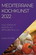 Mediterrane Kochkunst 2022: Viele Koestliche Rezepte Der Mittelmeerkultur