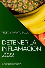 Detener La Inflamacion 2022: Recetas Para Tu Salud