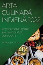 Arta CulinarA IndienA 2022: Re?ete Indiene U?oare ?i Autentice FArA Complica?ii