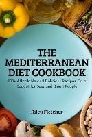 The Mediterranean Diet Cookbook: 100+ Affordable and Delicious Recipes On a Budget for Busy and Smart People