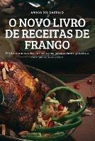 O Novo Livro de Receitas de Frango: 100 deliciosas receitas de frango para jantares faceis, guisados e asas que voce vai adorar