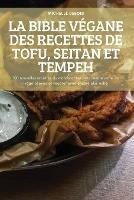 La Bible Vegane Des Recettes de Tofu, Seitan Et Tempeh