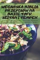 WegaNska Biblia Przepisow Na Bazie Tofu, Seitan I Tempeh