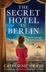 The Secret Hotel in Berlin: An utterly gripping and heart-wrenching World War 2 novel