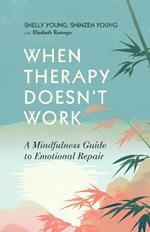 When Therapy Doesn't Work: A Mindfulness Guide to Emotional Repair