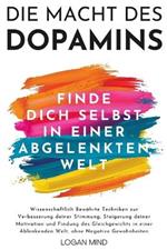 Die Macht des Dopamins: Wissenschaftlich Bewährte Techniken zur Stimmungsverbesserung, Motivationssteigerung und Gleichgewichtsfindung in einer Ablenkenden Welt, ohne Negative Gewohnheiten