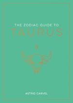 The Zodiac Guide to Taurus: The Ultimate Guide to Understanding Your Star Sign, Unlocking Your Destiny and Decoding the Wisdom of the Stars