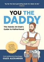 You the Daddy: The Hands-On Dad’s Guide to Pregnancy, Birth and the Early Years of Fatherhood