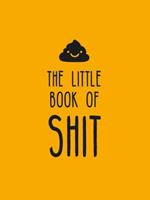 The Little Book of Shit: A Celebration of Everybody's Favourite Expletive