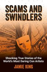 Scams and Swindlers: Shocking True Stories of the World’s Most Daring Con Artists