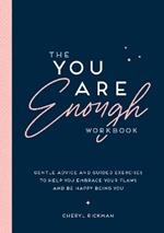 The You Are Enough Workbook: Gentle Advice and Guided Exercises to Help You Embrace Your Flaws and Be Happy Being You