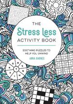 The Stress Less Activity Book: Soothing Puzzles to Help You Unwind