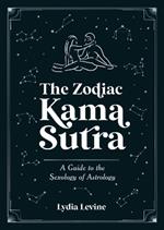 The Zodiac Kama Sutra: A Guide to the Sexology of Astrology