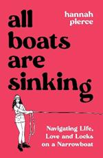 All Boats Are Sinking: Navigating Life, Love and Locks on a Narrowboat