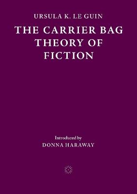 The Carrier Bag Theory of Fiction - Ursula K. Le Guin - cover