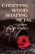 Chopping Wood, Shaping Metal and Other Erotic Stories