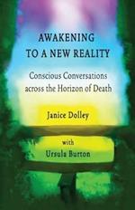 Awakening to a New Reality: Conscious Conversation Across the Horizon of Death