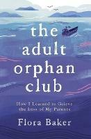 The Adult Orphan Club: How I Learned to Grieve the Loss of My Parents