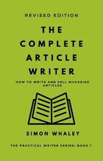 The Complete Article Writer: How To Write Magazine Articles