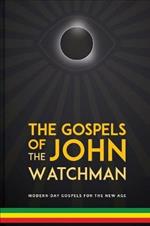 The Gospels of John The Watchman: Modern-Day Gospels For The New Age