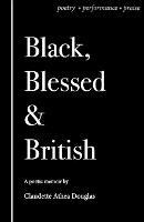 Black Blessed and British: A Poetic Memoir of Poetry, Performance and Praise