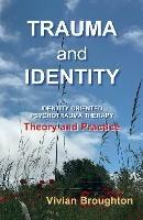 Trauma and  Identity: Identity Oriented Psychotrauma Therapy:  Theory and  Practice