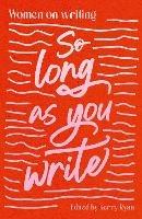 So Long As You Write: Women on Writing