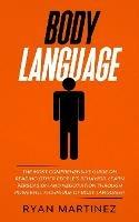 Body Language: The Most Comprehensive Guide on Reading Other People's Behavior. Learn Persuasion and Negotiation Through Powerful Technique of Body Language!